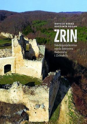 Zrin : srednjovjekovno sijelo knezova Babonića i Zrinskih