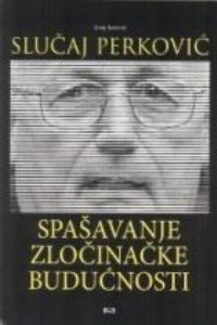 Slučaj Perković: spašavanje zločinačke budućnosti