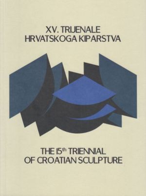 XV. trijenale hrvatskoga kiparstva = The 15th triennial of Croatian sculpture