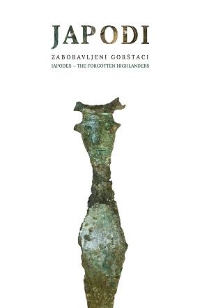 Japodi : zaboravljeni gorštaci = Iapodes : the Forgotten Highlanders