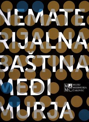 Nematerijalna baština Međimurja = Intangible geritage treasury of Međimurje