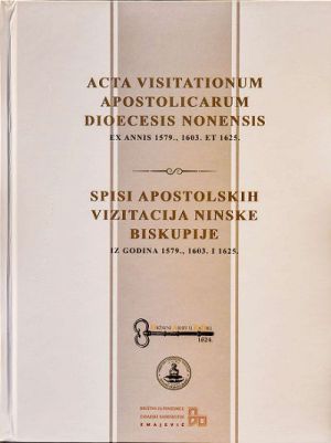 Spisi apostolskih vizitacija Ninske biskupije iz godina 1579., 1603. i 1625. = Acta visitationum apostolicarum dioecesis Nonensis ex annis 1579., 1603. et 1625.