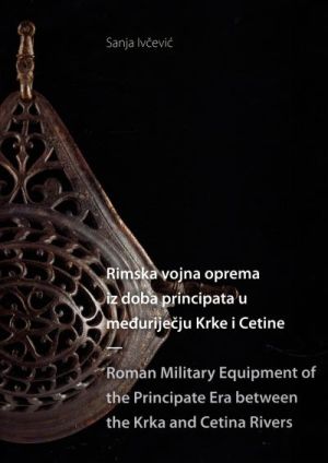 Rimska vojna oprema iz doba principata u međuriječju Krke i Cetine = Roman military equipment of the principate era between the Krka and Cetina rivers