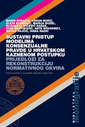 Sustavni pristup modelima konsenzualne pravde u hrvatskom kaznenom postupku - prijedlozi za rekonstrukciju normativnog okvira